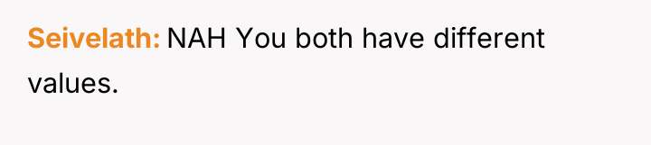 Seivelath NAH You both have different values.