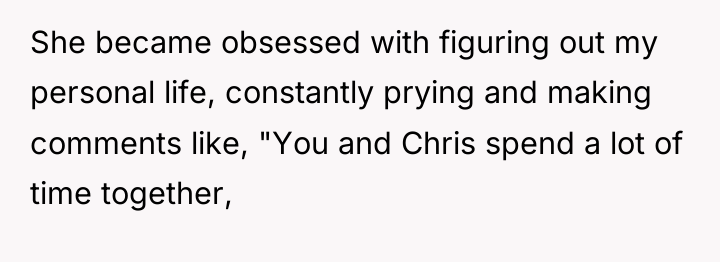 She became obsessed with figuring out my personal life, constantly...