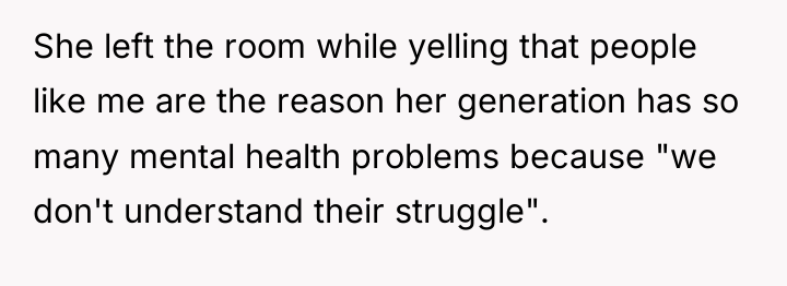 She left the room while yelling that people like me...