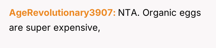 AgeRevolutionary3907 NTA. Organic eggs are super expensive,