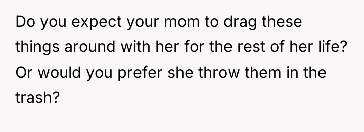 Do you expect your mom to drag these things around...
