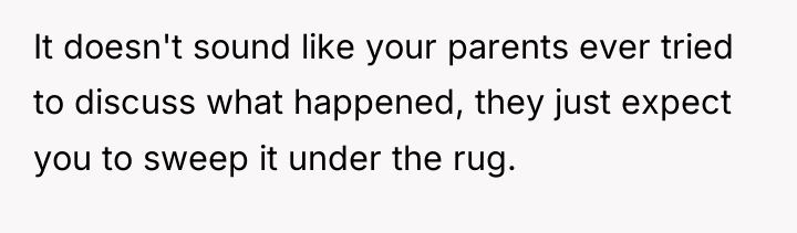 It doesn't sound like your parents ever tried to discuss...