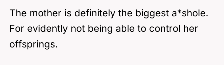 The mother is definitely the biggest a*shole. For evidently not...