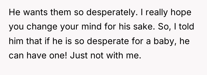 He wants them so desperately. I really hope you change...