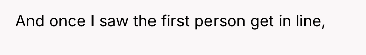 And once I saw the first person get in line,