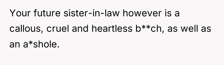 Your future sister-in-law however is a callous, cruel and heartless...