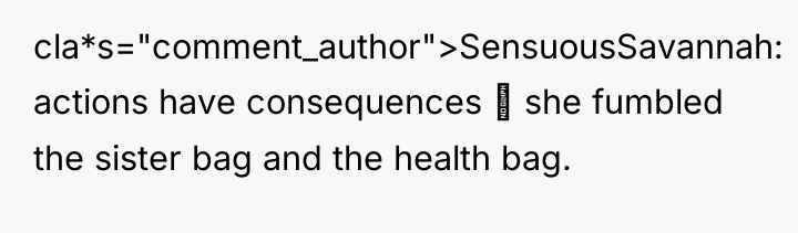 cla*s="comment_author">SensuousSavannah: actions have consequences she fumbled the sister bag...