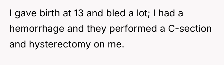 I gave birth at 13 and bled a lot; I...