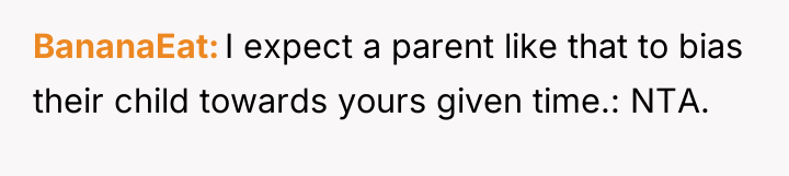 BananaEat I expect a parent like that to bias their...