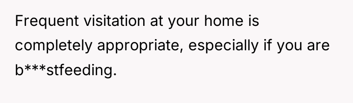 Frequent visitation at your home is completely appropriate, especially if...