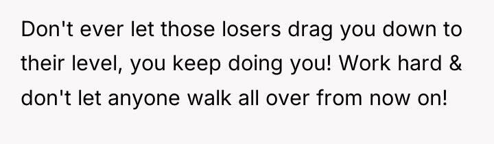 Don't ever let those losers drag you down to their...