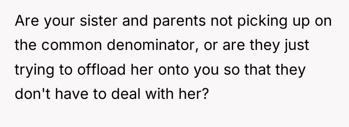 Are your sister and parents not picking up on the...