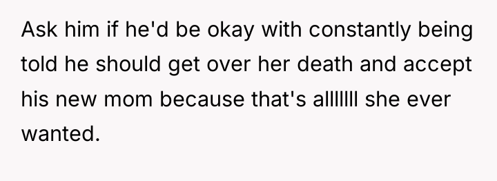 Ask him if he'd be okay with constantly being told...