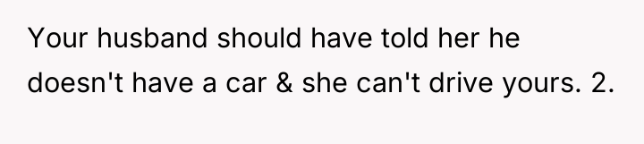 Your husband should have told her he doesn't have a...