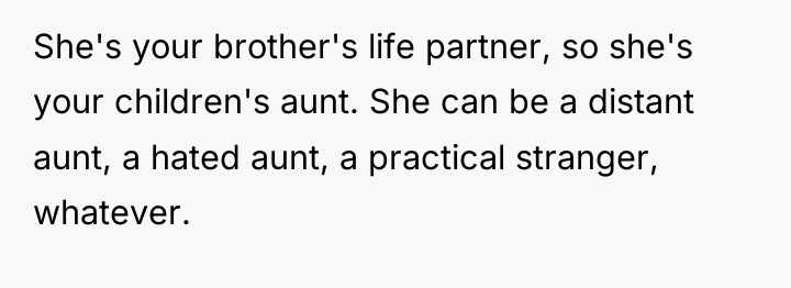 She's your brother's life partner, so she's your children's aunt....