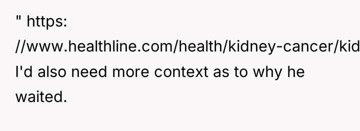 " https: //www.healthline.com/health/kidney-cancer/kidney-cancer-prognosis-stage#stage-4 I'd also need more context as to...