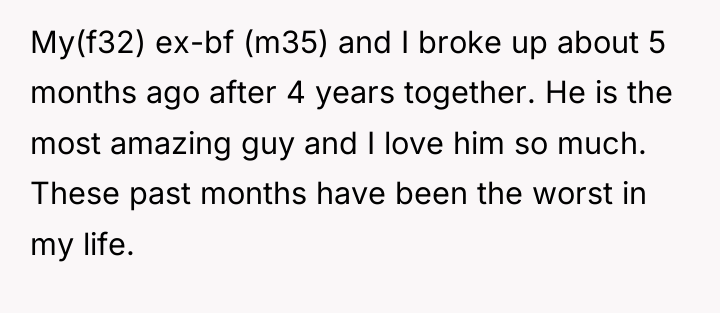 My(f32) ex-bf (m35) and I broke up about 5 months...