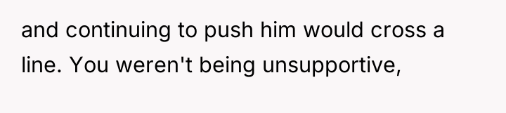 and continuing to push him would cross a line. You...