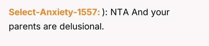 Select-Anxiety-1557 ): NTA And your parents are delusional.