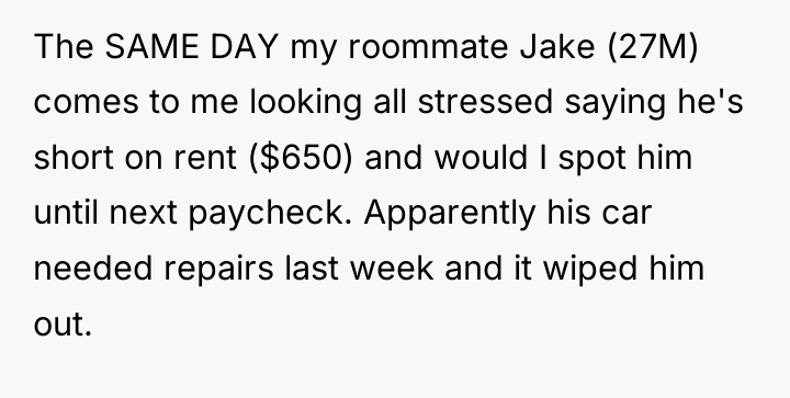 The SAME DAY my roommate Jake (27M) comes to me...