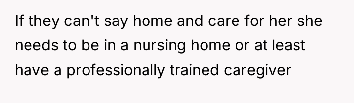 If they can't say home and care for her she...