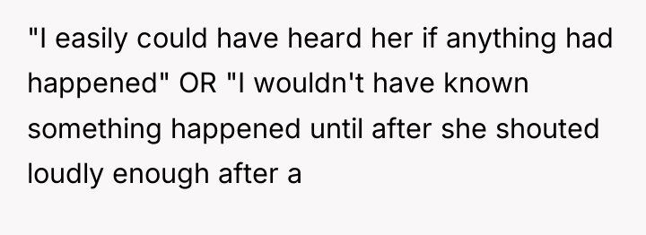 "I easily could have heard her if anything had happened"...