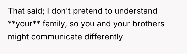 That said; I don't pretend to understand **your** family, so...