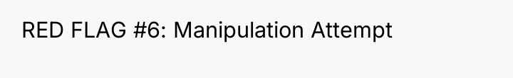 RED FLAG #6: Manipulation Attempt