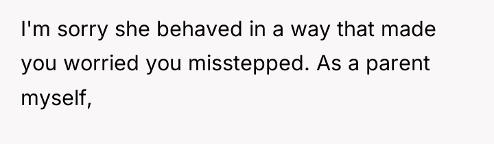 I'm sorry she behaved in a way that made you...