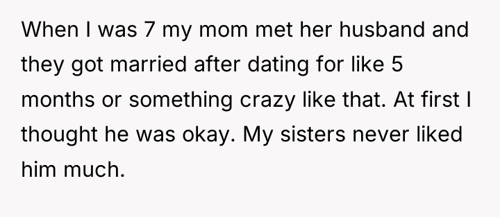 When I was 7 my mom met her husband and...