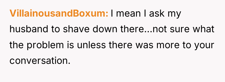 VillainousandBoxum I mean I ask my husband to shave down...
