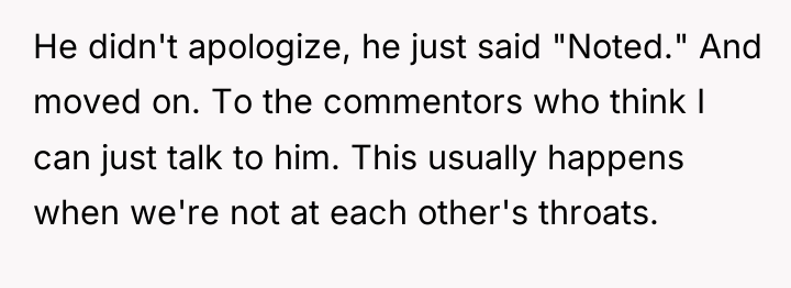 He didn't apologize, he just said "Noted." And moved on....