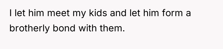 I let him meet my kids and let him form...