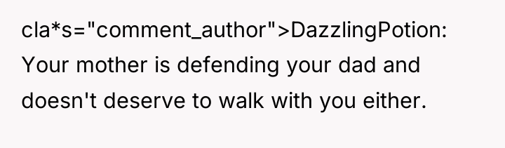 cla*s="comment_author">DazzlingPotion: Your mother is defending your dad and doesn't deserve...
