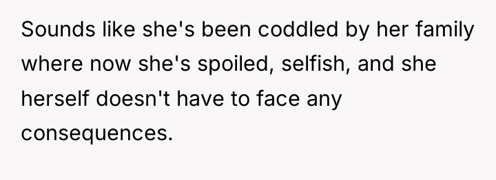 Sounds like she's been coddled by her family where now...