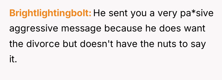 Brightlightingbolt He sent you a very pa*sive aggressive message because...