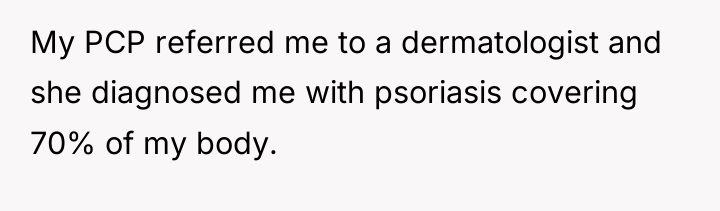 My PCP referred me to a dermatologist and she diagnosed...