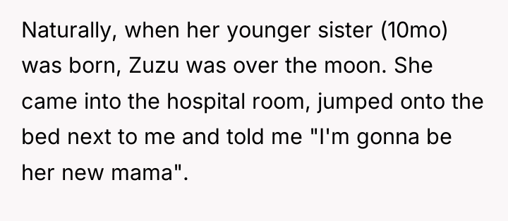 Naturally, when her younger sister (10mo) was born, Zuzu was...