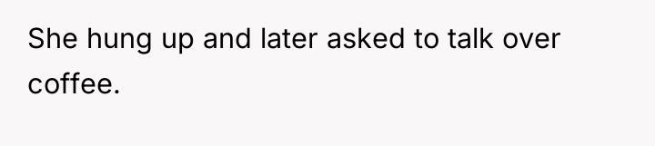 She hung up and later asked to talk over coffee.