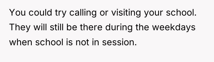 You could try calling or visiting your school. They will...