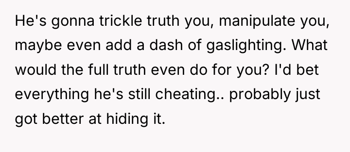 He's gonna trickle truth you, manipulate you, maybe even add...