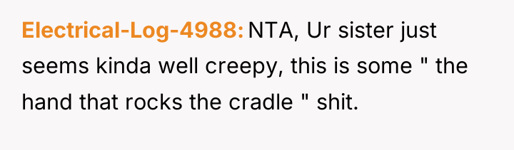 Electrical-Log-4988 NTA, Ur sister just seems kinda well creepy, this...