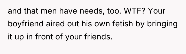 and that men have needs, too. WTF? Your boyfriend aired...