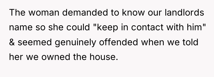The woman demanded to know our landlords name so she...
