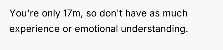 You're only 17m, so don't have as much experience or...