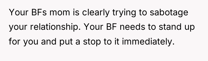 Your BFs mom is clearly trying to sabotage your relationship....