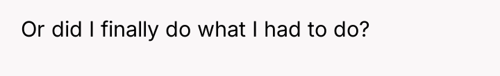 Or did I finally do what I had to do?