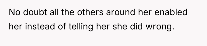 No doubt all the others around her enabled her instead...