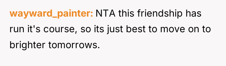 wayward_painter NTA this friendship has run it's course, so its...