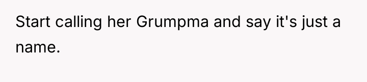 Start calling her Grumpma and say it's just a name.